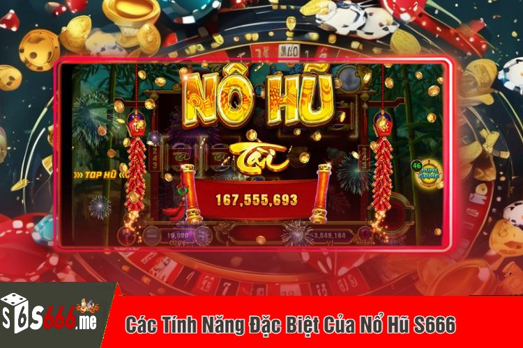 Các Tính Năng Đặc Biệt Của Nổ Hũ S666