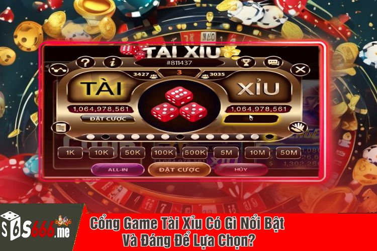 Cổng Game Tài Xỉu Có Gì Nổi Bật Và Đáng Để Lựa Chọn?