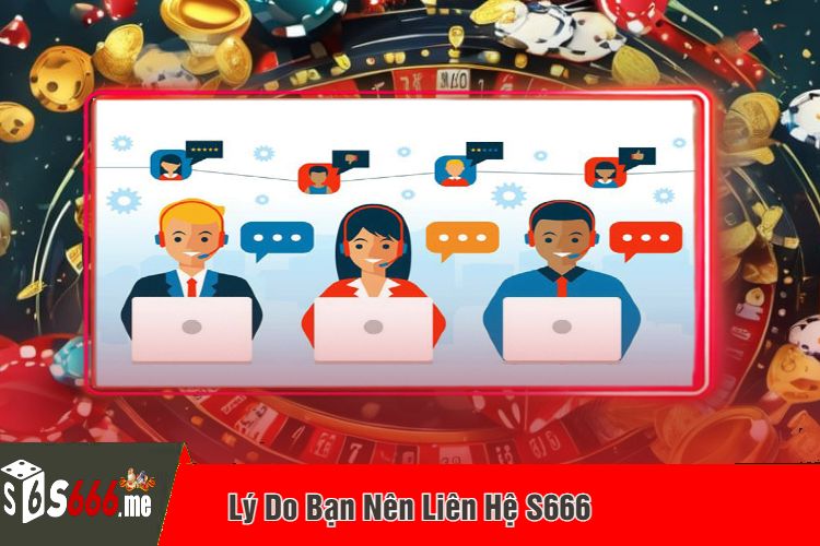 Lý Do Bạn Nên Liên Hệ S666