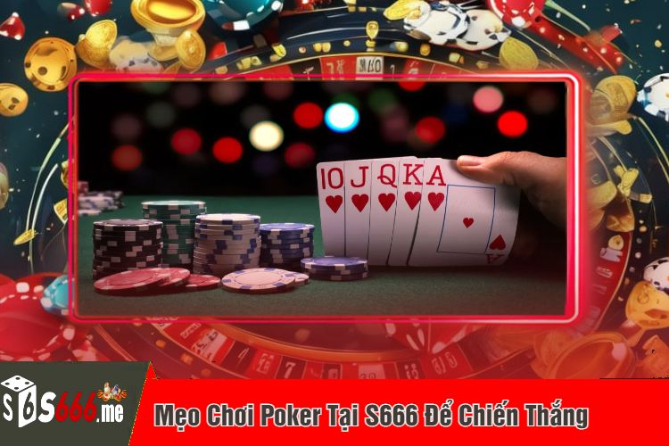 Mẹo Chơi Poker Tại S666 Để Chiến Thắng 