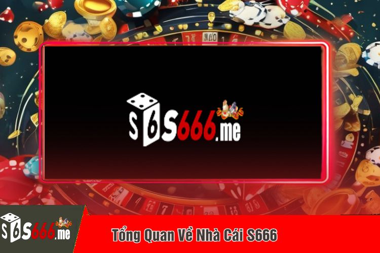 Tổng Quan Về Nhà Cái S666